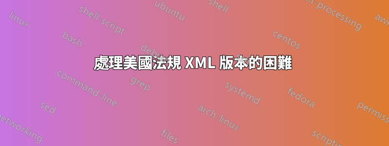 處理美國法規 XML 版本的困難