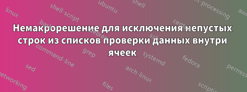 Немакрорешение для исключения непустых строк из списков проверки данных внутри ячеек