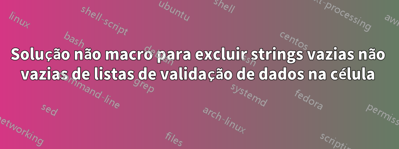 Solução não macro para excluir strings vazias não vazias de listas de validação de dados na célula