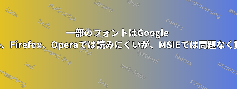 一部のフォントはGoogle Chrome、Firefox、Operaでは読みにくいが、MSIEでは問題なく動作する