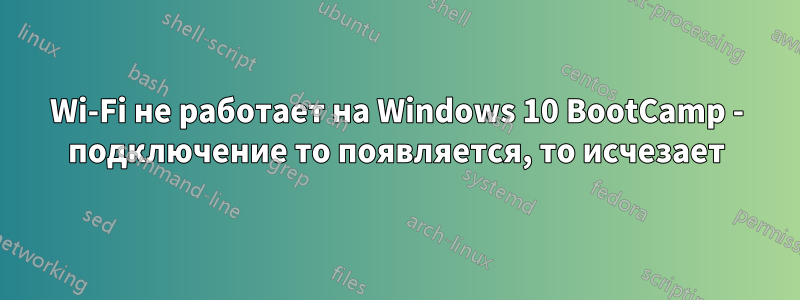 Wi-Fi не работает на Windows 10 BootCamp - подключение то появляется, то исчезает