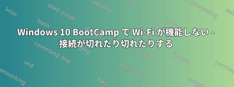 Windows 10 BootCamp で Wi-Fi が機能しない - 接続が切れたり切れたりする