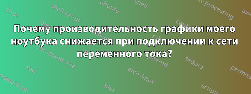 Почему производительность графики моего ноутбука снижается при подключении к сети переменного тока?