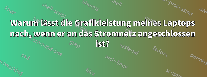 Warum lässt die Grafikleistung meines Laptops nach, wenn er an das Stromnetz angeschlossen ist?