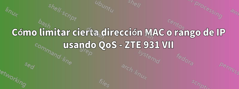 Cómo limitar cierta dirección MAC o rango de IP usando QoS - ZTE 931 VII