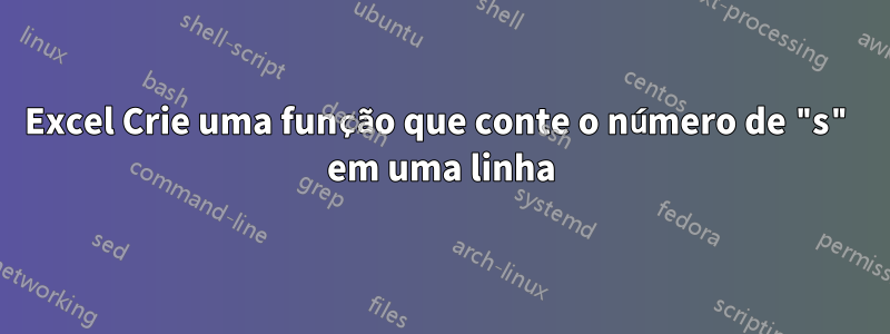 Excel Crie uma função que conte o número de "s" em uma linha