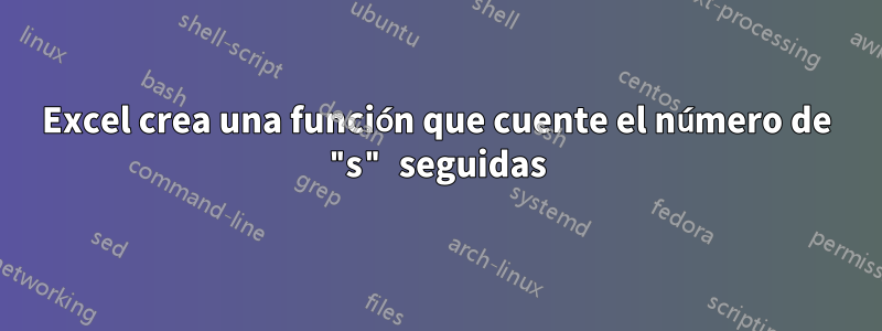 Excel crea una función que cuente el número de "s" seguidas