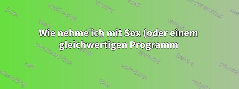 Wie nehme ich mit Sox (oder einem gleichwertigen Programm) 30 Sekunden Audio vom iOS-Simulator auf?