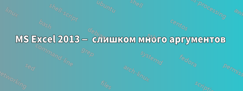 MS Excel 2013 — слишком много аргументов