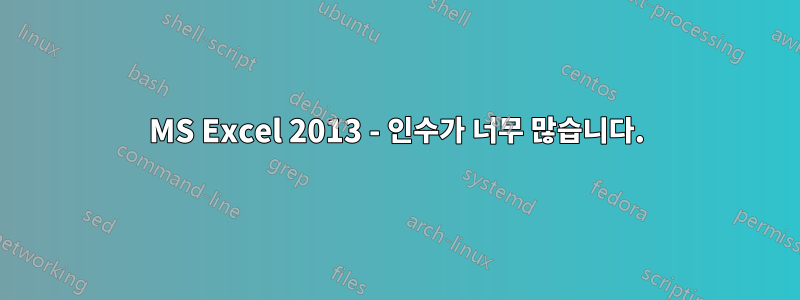 MS Excel 2013 - 인수가 너무 많습니다.