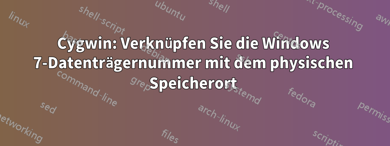 Cygwin: Verknüpfen Sie die Windows 7-Datenträgernummer mit dem physischen Speicherort