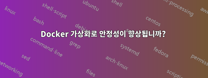 Docker 가상화로 안정성이 향상됩니까?