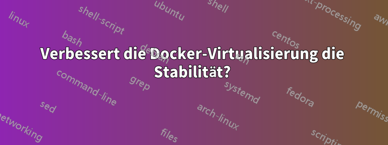 Verbessert die Docker-Virtualisierung die Stabilität?