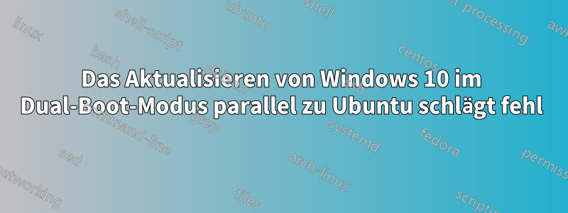 Das Aktualisieren von Windows 10 im Dual-Boot-Modus parallel zu Ubuntu schlägt fehl