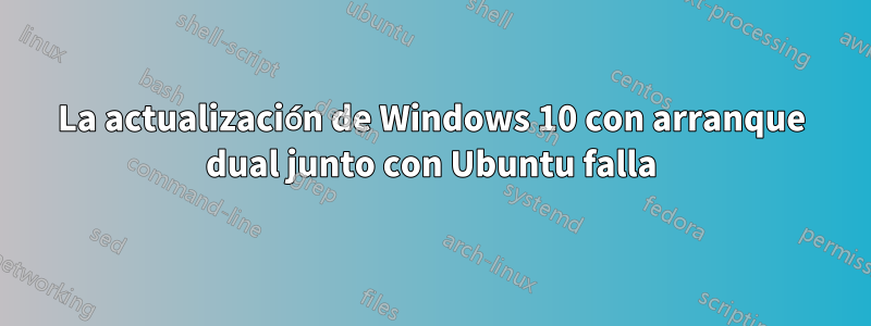 La actualización de Windows 10 con arranque dual junto con Ubuntu falla