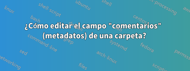 ¿Cómo editar el campo "comentarios" (metadatos) de una carpeta?