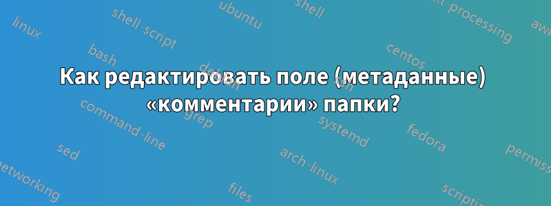 Как редактировать поле (метаданные) «комментарии» папки?