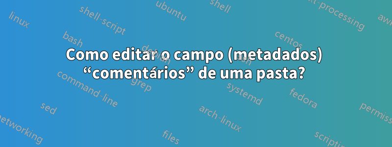 Como editar o campo (metadados) “comentários” de uma pasta?