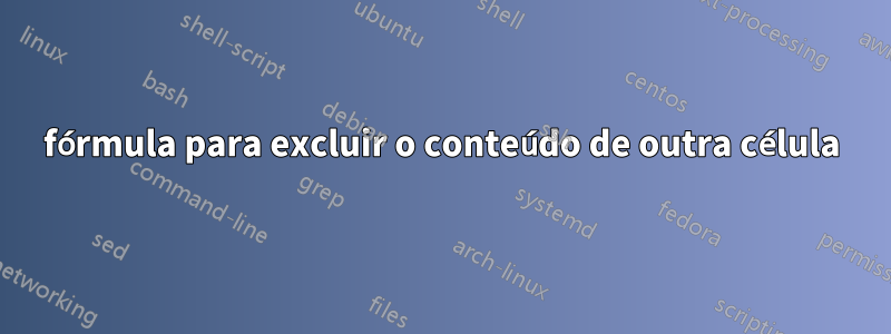 fórmula para excluir o conteúdo de outra célula