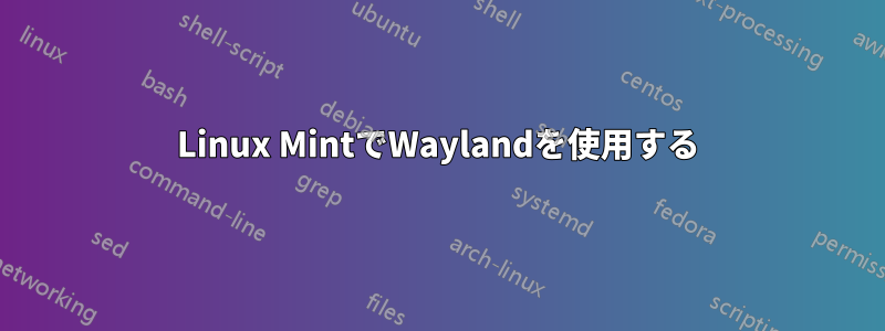 Linux MintでWaylandを使用する