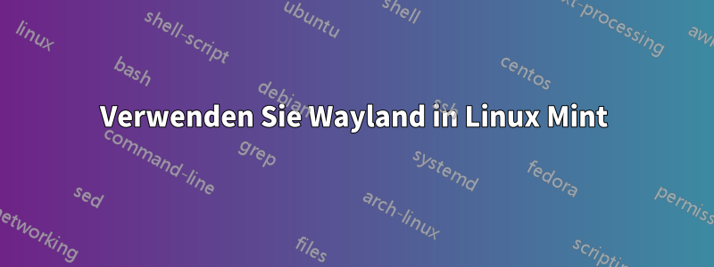 Verwenden Sie Wayland in Linux Mint