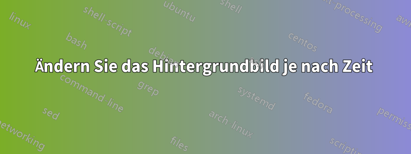 Ändern Sie das Hintergrundbild je nach Zeit