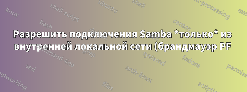 Разрешить подключения Samba *только* из внутренней локальной сети (брандмауэр PF)?