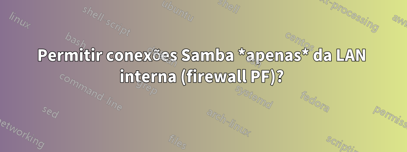 Permitir conexões Samba *apenas* da LAN interna (firewall PF)?