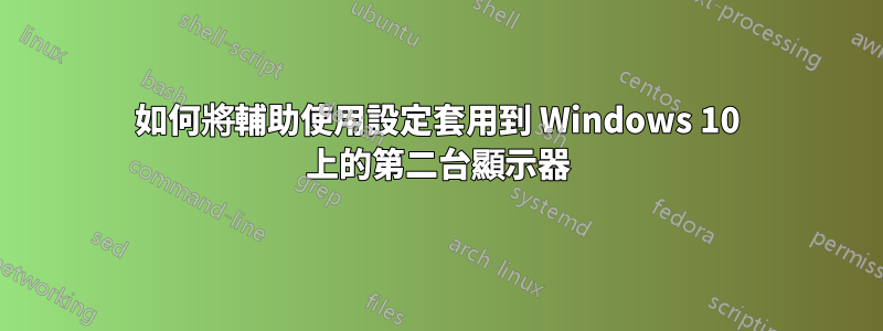 如何將輔助使用設定套用到 Windows 10 上的第二台顯示器