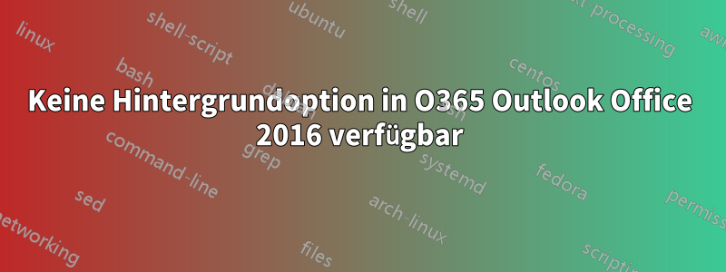 Keine Hintergrundoption in O365 Outlook Office 2016 verfügbar