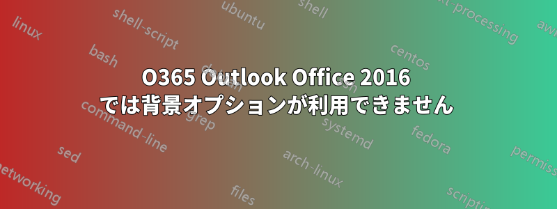 O365 Outlook Office 2016 では背景オプションが利用できません