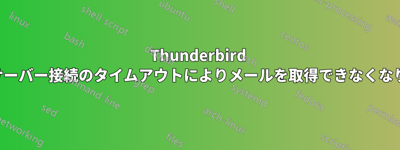 Thunderbird が突然サーバー接続のタイムアウトによりメールを取得できなくなりました
