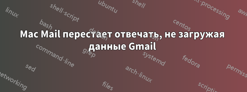 Mac Mail перестает отвечать, не загружая данные Gmail