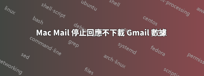 Mac Mail 停止回應不下載 Gmail 數據