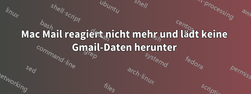 Mac Mail reagiert nicht mehr und lädt keine Gmail-Daten herunter