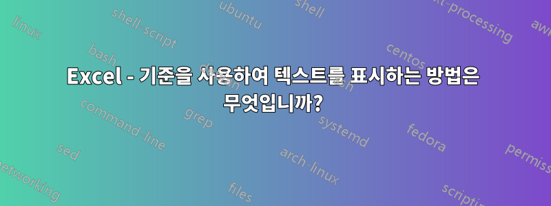 Excel - 기준을 사용하여 텍스트를 표시하는 방법은 무엇입니까?
