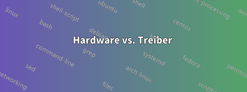 Hardware vs. Treiber