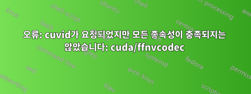 오류: cuvid가 요청되었지만 모든 종속성이 충족되지는 않았습니다: cuda/ffnvcodec