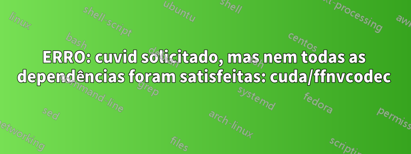 ERRO: cuvid solicitado, mas nem todas as dependências foram satisfeitas: cuda/ffnvcodec