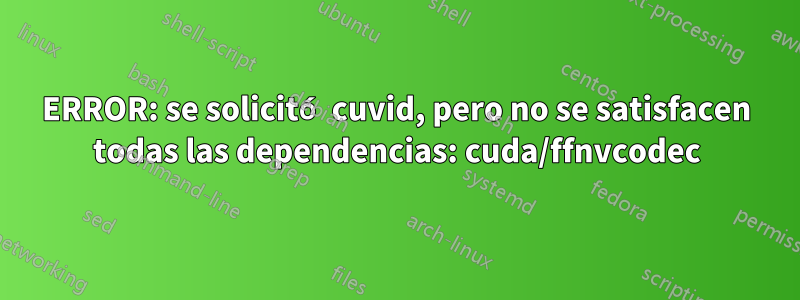 ERROR: se solicitó cuvid, pero no se satisfacen todas las dependencias: cuda/ffnvcodec