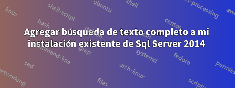 Agregar búsqueda de texto completo a mi instalación existente de Sql Server 2014