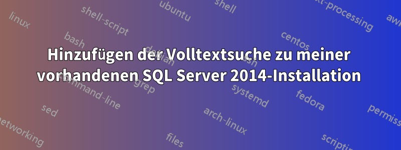 Hinzufügen der Volltextsuche zu meiner vorhandenen SQL Server 2014-Installation