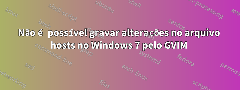 Não é possível gravar alterações no arquivo hosts no Windows 7 pelo GVIM