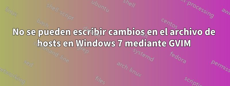 No se pueden escribir cambios en el archivo de hosts en Windows 7 mediante GVIM