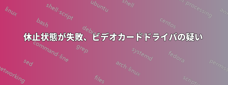 休止状態が失敗、ビデオカードドライバの疑い