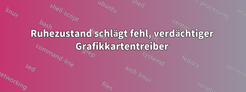 Ruhezustand schlägt fehl, verdächtiger Grafikkartentreiber