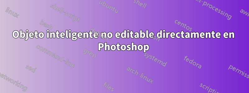 Objeto inteligente no editable directamente en Photoshop
