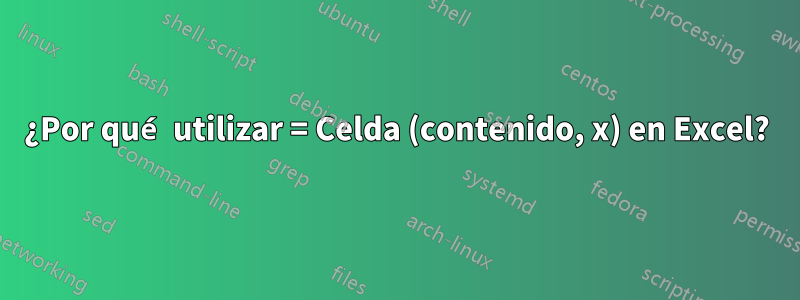 ¿Por qué utilizar = Celda (contenido, x) en Excel?