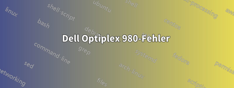 Dell Optiplex 980-Fehler