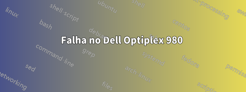 Falha no Dell Optiplex 980